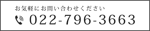 お気軽にお問い合わせ下さい。電話番号：022-796-3663